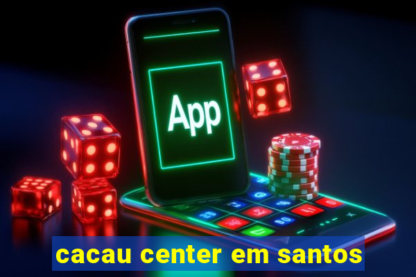 cacau center em santos